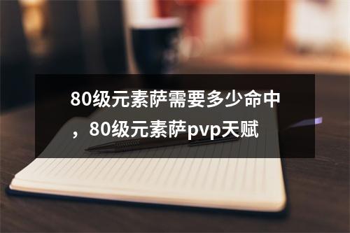 80级元素萨需要多少命中，80级元素萨pvp天赋