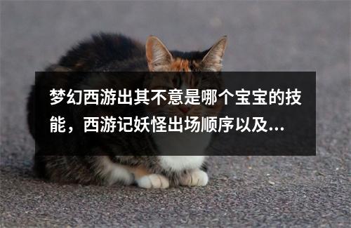 梦幻西游出其不意是哪个宝宝的技能，西游记妖怪出场顺序以及地点