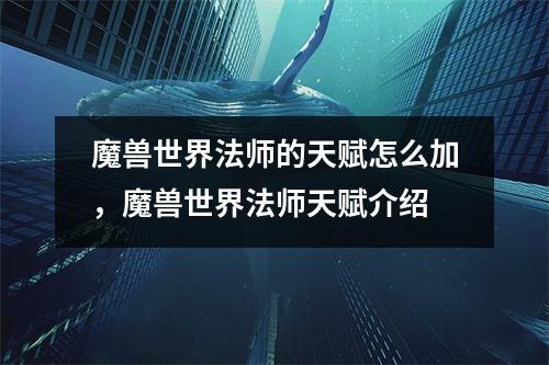 魔兽世界法师的天赋怎么加，魔兽世界法师天赋介绍