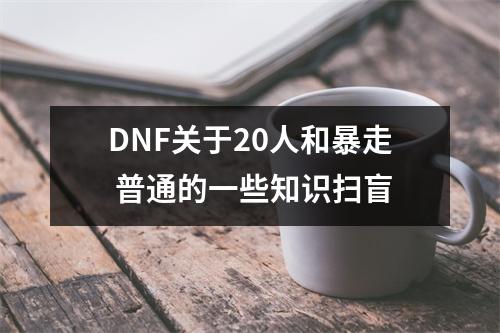 DNF关于20人和暴走 普通的一些知识扫盲