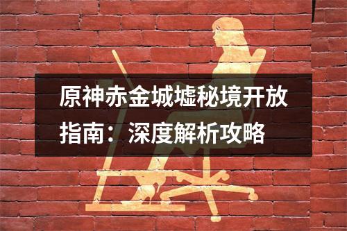 原神赤金城墟秘境开放指南：深度解析攻略