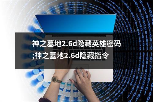 神之墓地2.6d隐藏英雄密码;神之墓地2.6d隐藏指令
