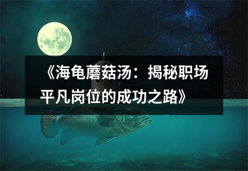 《海龟蘑菇汤:揭秘职场平凡岗位的成功之路》
