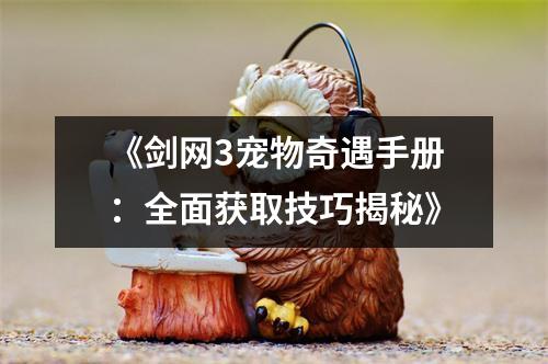《剑网3宠物奇遇手册：全面获取技巧揭秘》