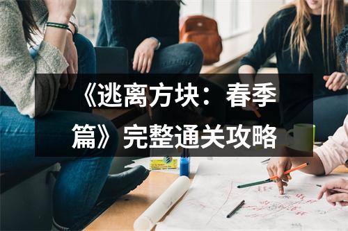 《逃离方块：春季篇》完整通关攻略