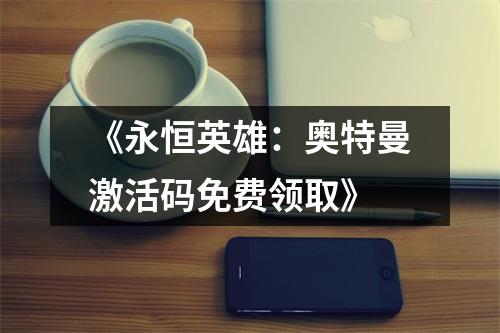 《永恒英雄：奥特曼激活码免费领取》