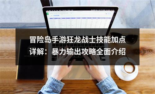 冒险岛手游狂龙战士技能加点详解：暴力输出攻略全面介绍