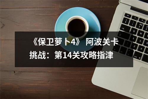 《保卫萝卜4》 阿波关卡挑战：第14关攻略指津