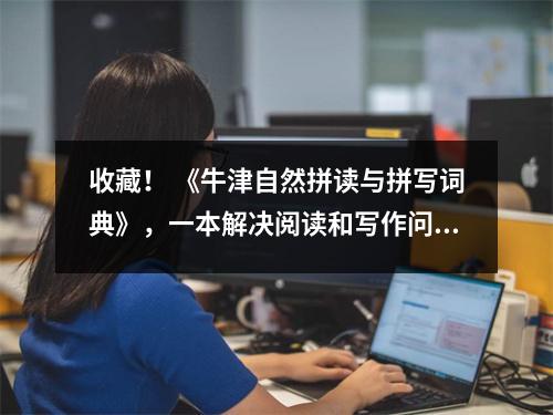 收藏！ 《牛津自然拼读与拼写词典》，一本解决阅读和写作问题的好用书，还有更多彩蛋