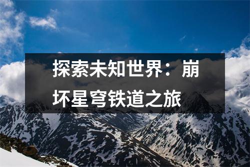探索未知世界：崩坏星穹铁道之旅