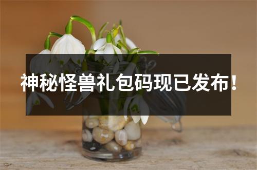 神秘怪兽礼包码现已发布！