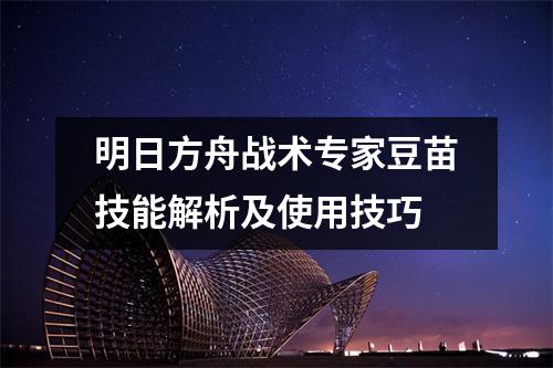 明日方舟战术专家豆苗技能解析及使用技巧