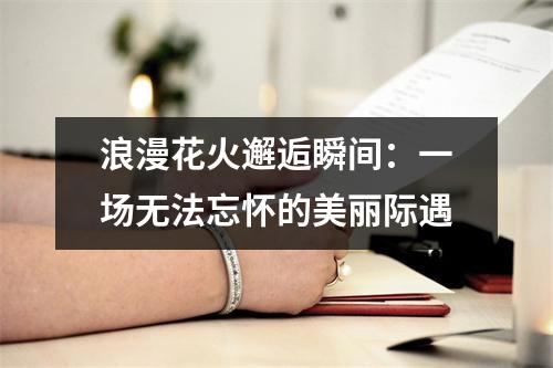 浪漫花火邂逅瞬间：一场无法忘怀的美丽际遇