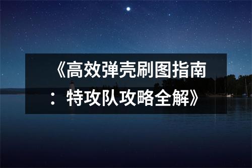 《高效弹壳刷图指南：特攻队攻略全解》