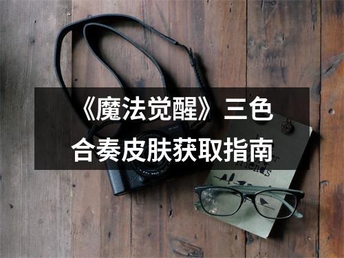 《魔法觉醒》三色合奏皮肤获取指南