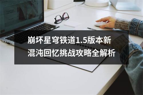 崩坏星穹铁道1.5版本新混沌回忆挑战攻略全解析