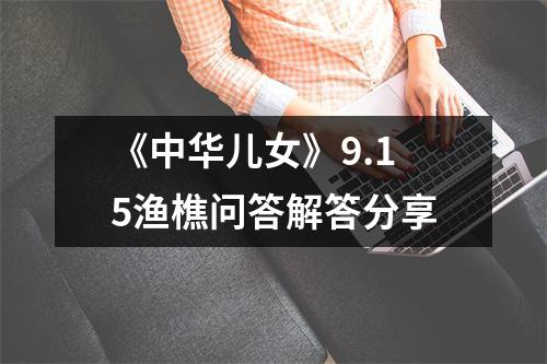 《中华儿女》9.15渔樵问答解答分享