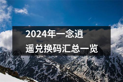 2024年一念逍遥兑换码汇总一览