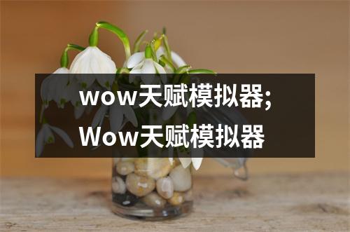 wow天赋模拟器;Wow天赋模拟器
