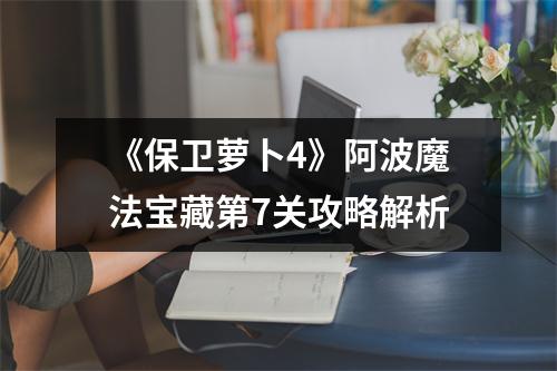 《保卫萝卜4》阿波魔法宝藏第7关攻略解析