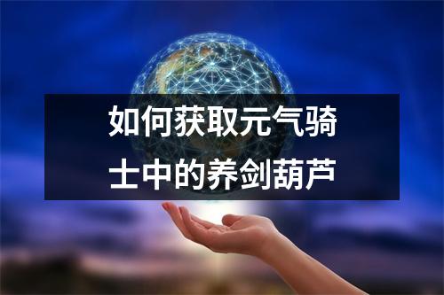 如何获取元气骑士中的养剑葫芦