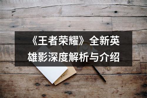《王者荣耀》全新英雄影深度解析与介绍