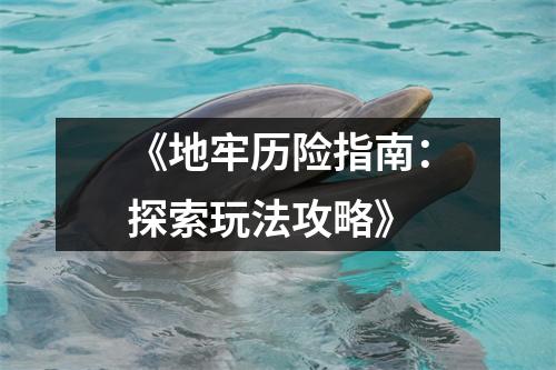 《地牢历险指南：探索玩法攻略》