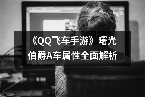 《QQ飞车手游》曙光伯爵A车属性全面解析