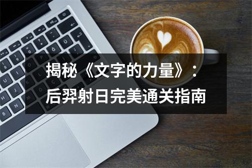 揭秘《文字的力量》：后羿射日完美通关指南