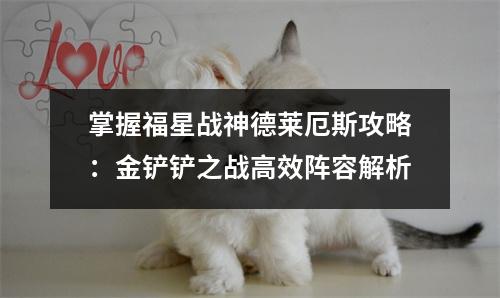 掌握福星战神德莱厄斯攻略：金铲铲之战高效阵容解析