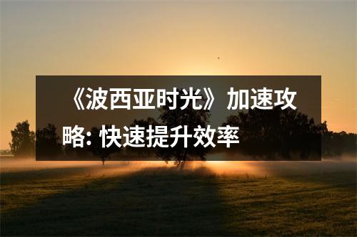 《波西亚时光》加速攻略: 快速提升效率