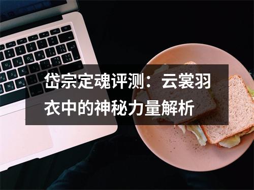 岱宗定魂评测：云裳羽衣中的神秘力量解析