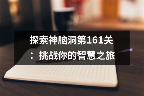 探索神脑洞第161关：挑战你的智慧之旅