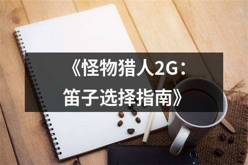 《怪物猎人2G：笛子选择指南》