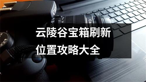 云陵谷宝箱刷新位置攻略大全
