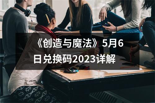 《创造与魔法》5月6日兑换码2023详解