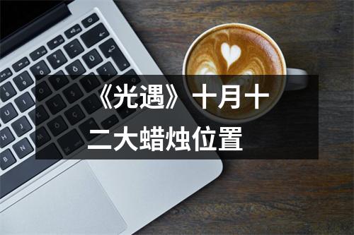 《光遇》十月十二大蜡烛位置
