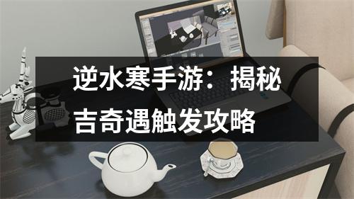 逆水寒手游：揭秘吉奇遇触发攻略