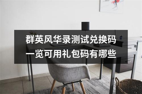 群英风华录测试兑换码一览可用礼包码有哪些