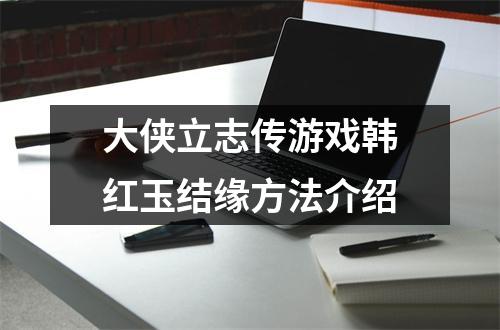 大侠立志传游戏韩红玉结缘方法介绍