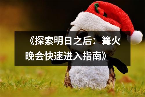 《探索明日之后：篝火晚会快速进入指南》