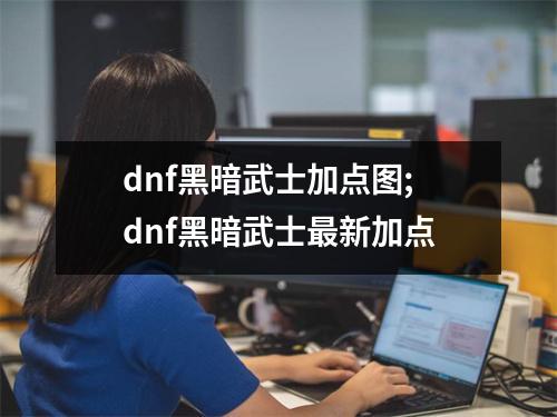 dnf黑暗武士加点图;dnf黑暗武士最新加点
