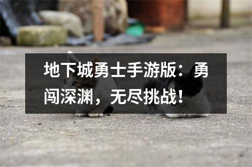 地下城勇士手游版：勇闯深渊，无尽挑战！