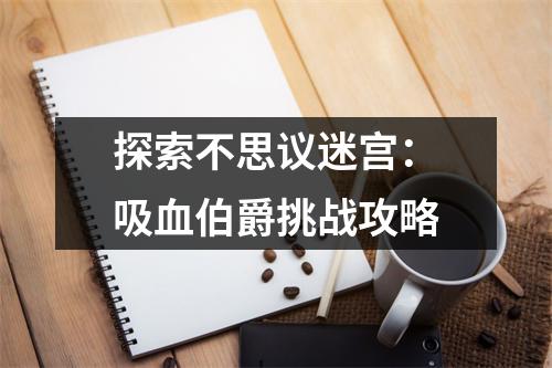 探索不思议迷宫：吸血伯爵挑战攻略