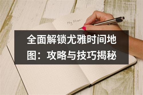 全面解锁尤雅时间地图：攻略与技巧揭秘
