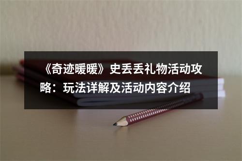 《奇迹暖暖》史丢丢礼物活动攻略：玩法详解及活动内容介绍