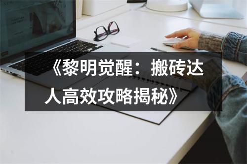 《黎明觉醒：搬砖达人高效攻略揭秘》